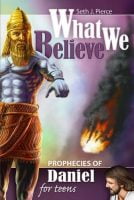 Seth Pierce book: What we believe: Prophecies of Daniel for Teens